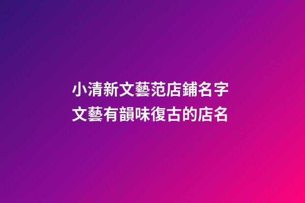 小清新文藝范店鋪名字 文藝有韻味復古的店名-第1張-店鋪起名-玄機派